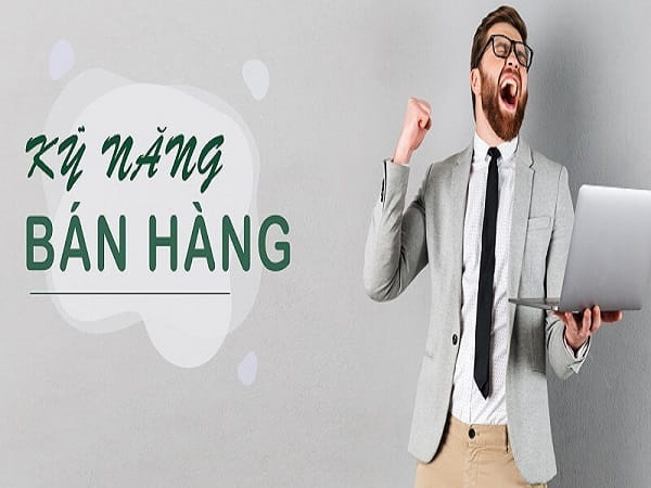 Kỹ năng bán hàng là kiến thức cần có của nhân viên kinh doanh